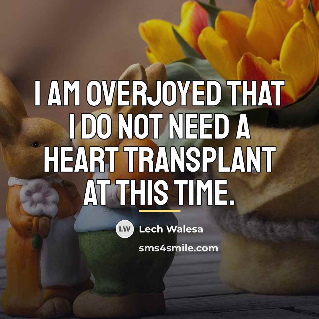 “I am overjoyed that I do not need a heart…” quote by Lech Walesa