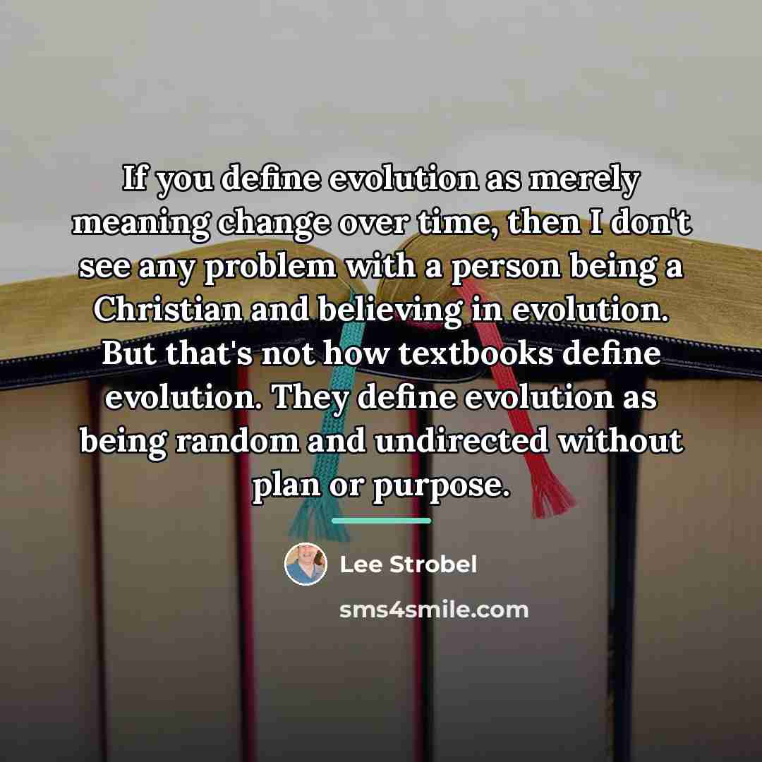 “If you define evolution as merely meaning change over time,…” quote by Lee Strobel