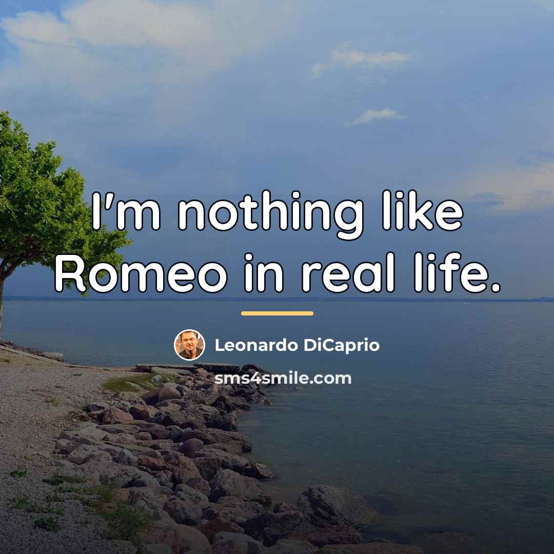 “I'm nothing like Romeo in real life.…” quote by Leonardo DiCaprio