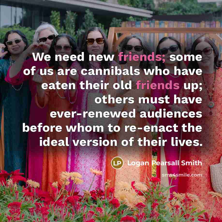“We need new friends; some of us are cannibals who…” quote by Logan Pearsall Smith