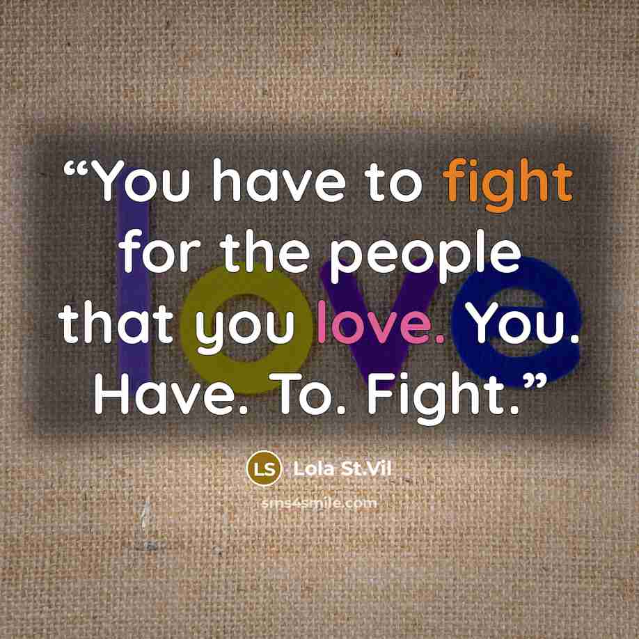 “You have to fight for the people that you love. You. Have. To. Fight.” quote by Lola St.Vil