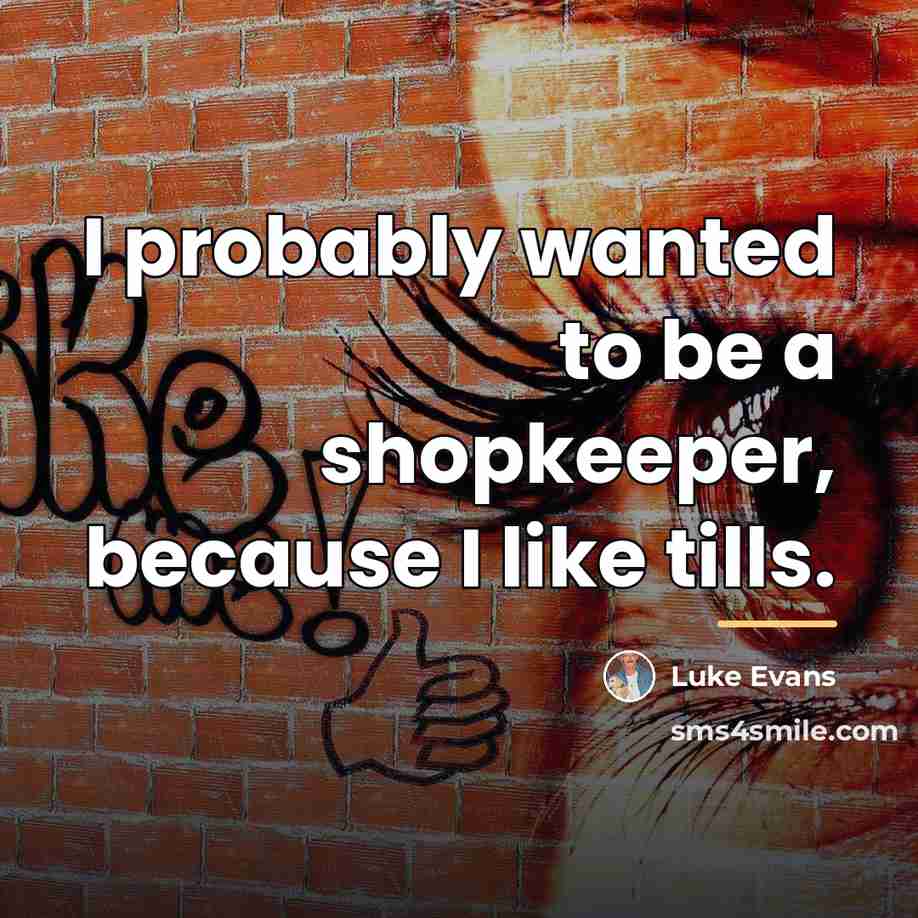 “I probably wanted to be a shopkeeper, because I like…” quote by Luke Evans
