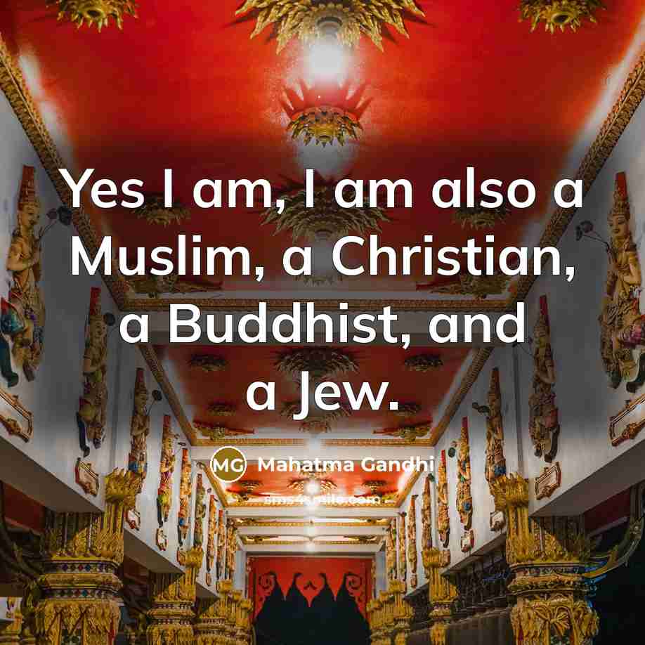 “Yes I am, I am also a Muslim, a Christian,…” quote by Mahatma Gandhi