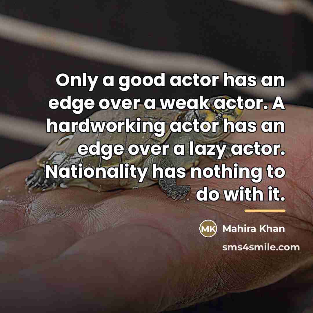 “Only a good actor has an edge over a weak…” quote by Mahira Khan