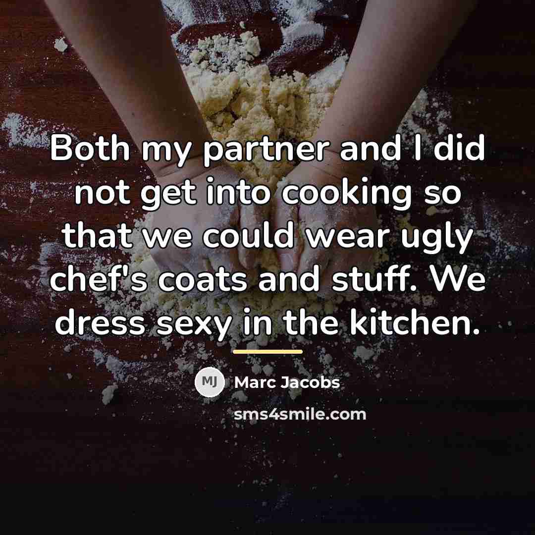“Both my partner and I did not get into cooking…” quote by Marc Jacobs