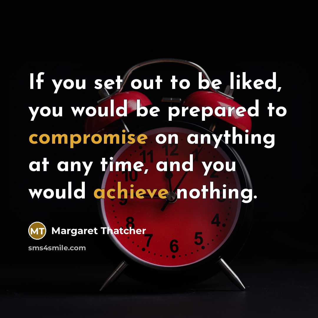 “If you set out to be liked, you would be…” quote by Margaret Thatcher