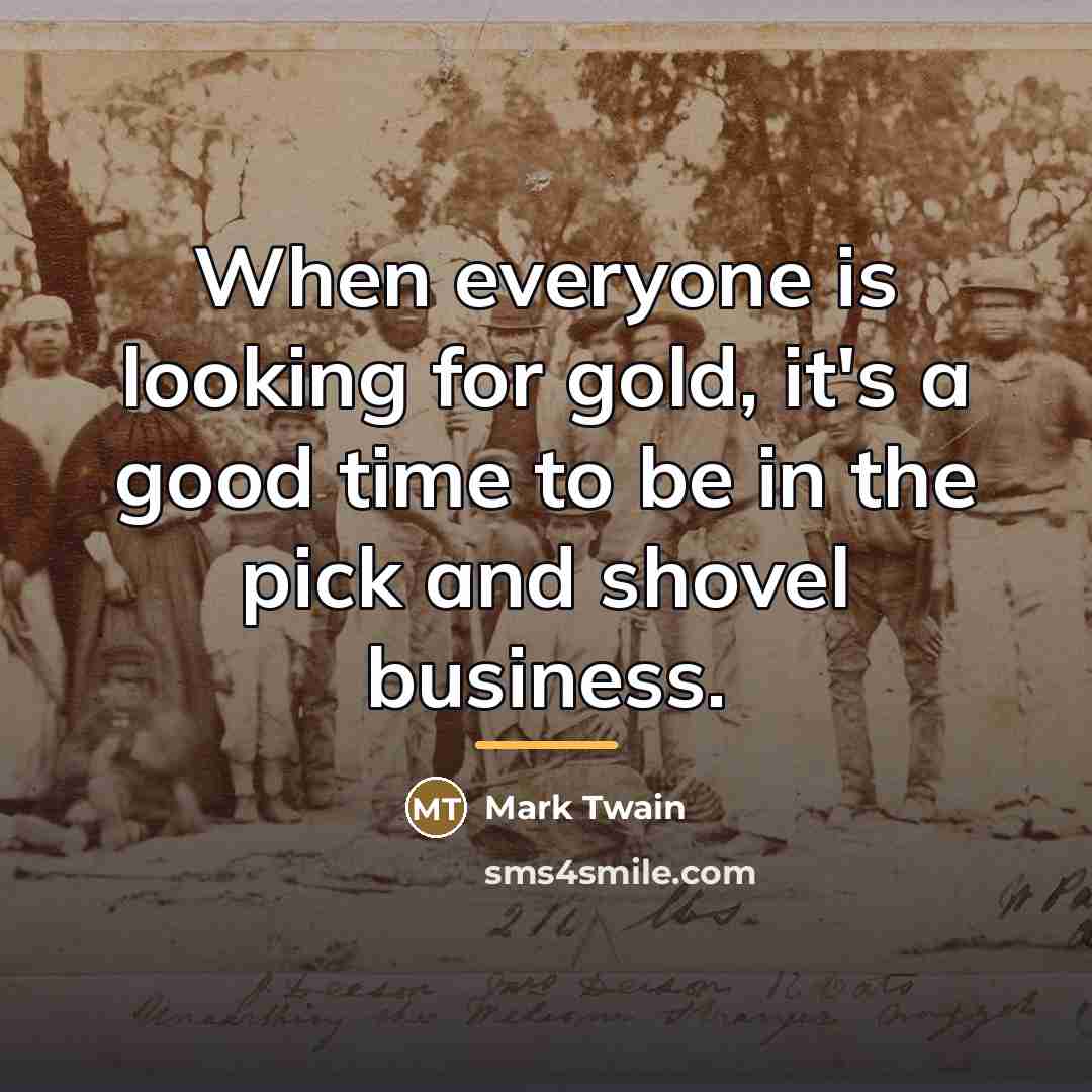 “When everyone is looking for gold, it's a good time…” quote by Mark Twain