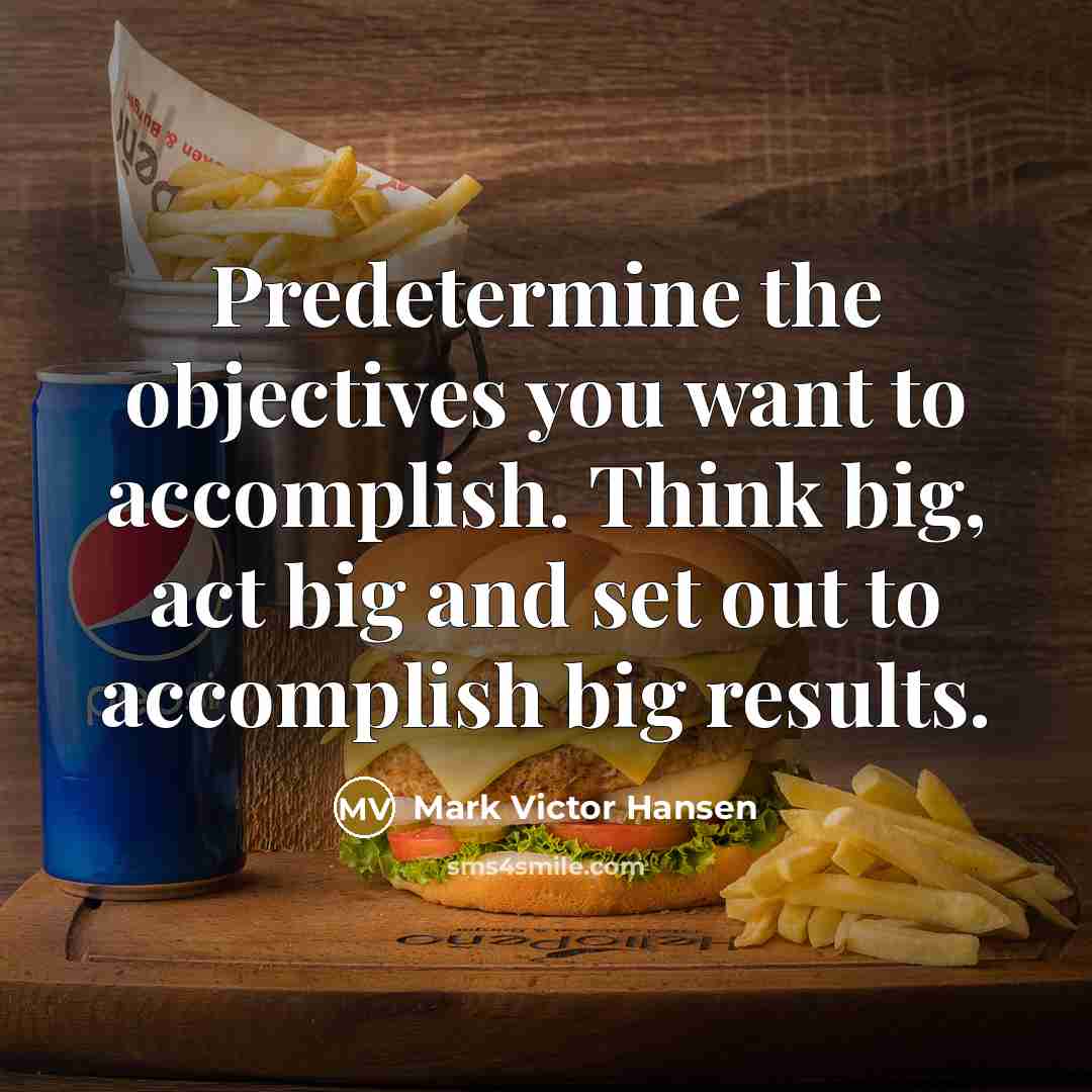 “Predetermine the objectives you want to accomplish. Think big, act…” quote by Mark Victor Hansen
