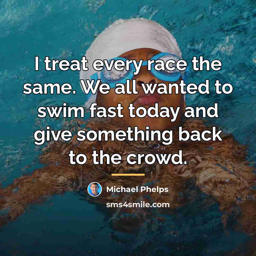 “I treat every race the same. We all wanted to…” quote by Michael Phelps