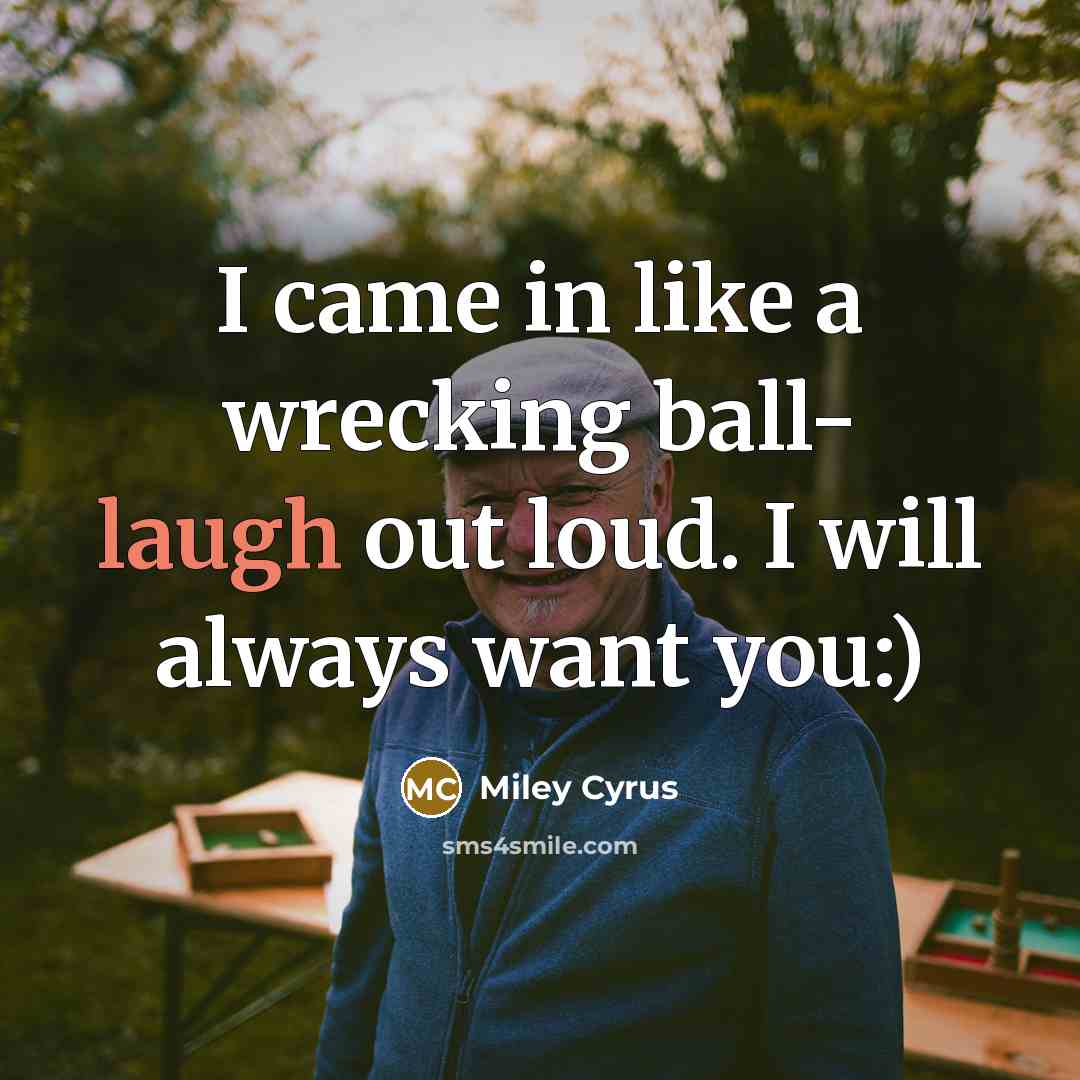 “I came in like a wrecking ball- laugh out loud.…” quote by Miley Cyrus