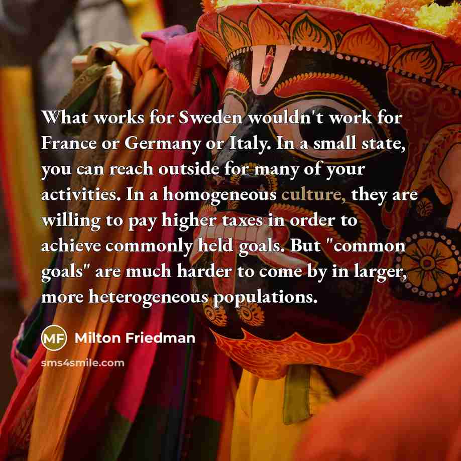 “What works for Sweden wouldn't work for France or Germany…” quote by Milton Friedman