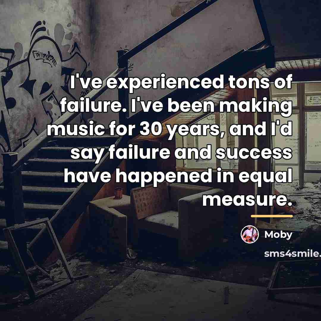 “I've experienced tons of failure. I've been making music for…” quote by Moby