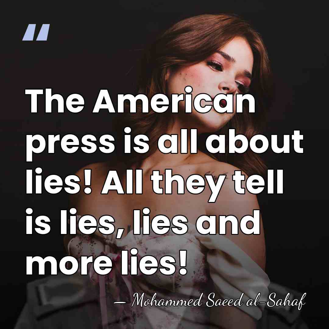 The American press is all about lies! All they tell is lies,&hellip; - Mohammed Saeed al-Sahaf