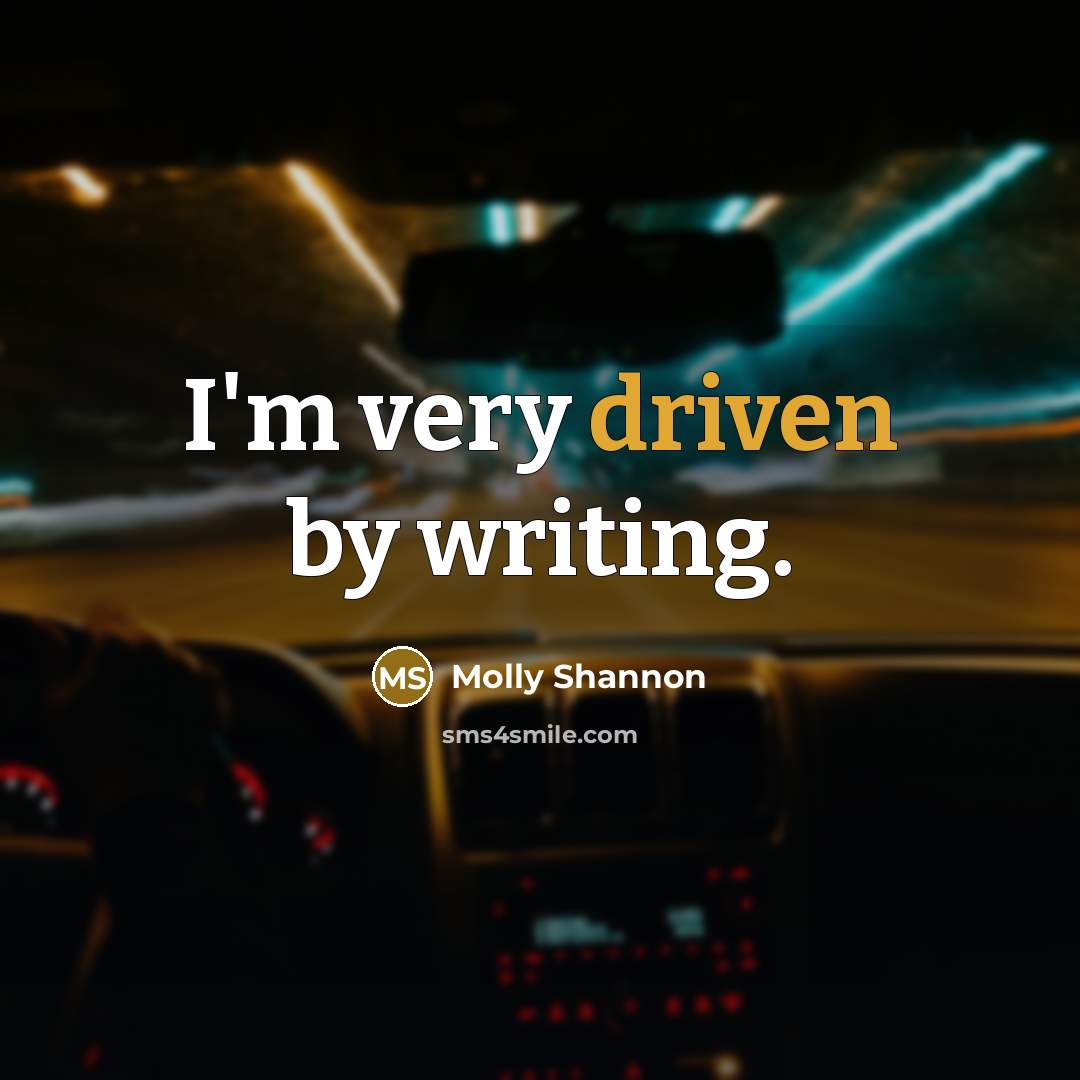 “I'm very driven by writing.…” quote by Molly Shannon