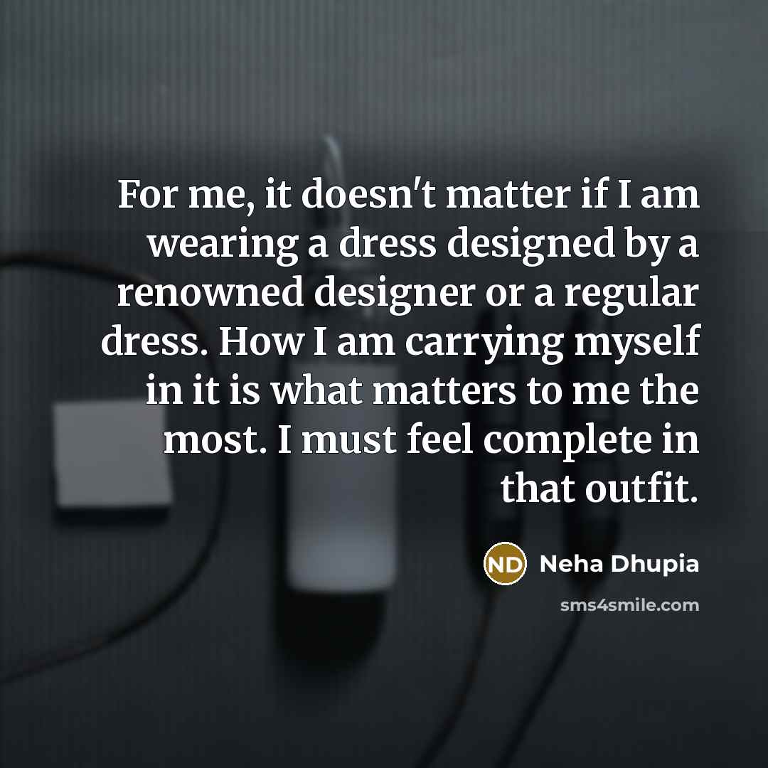“For me, it doesn't matter if I am wearing a…” quote by Neha Dhupia