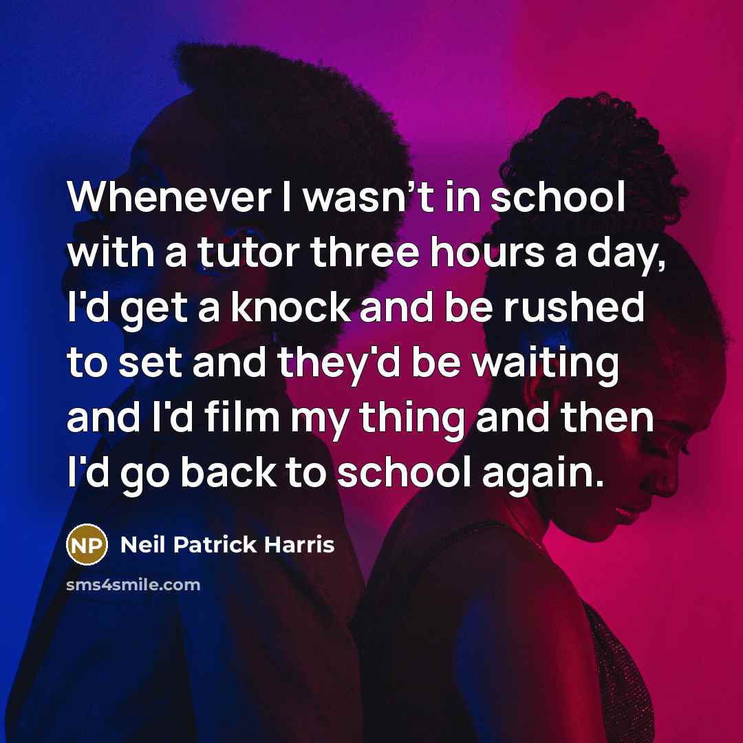 “Whenever I wasn't in school with a tutor three hours…” quote by Neil Patrick Harris