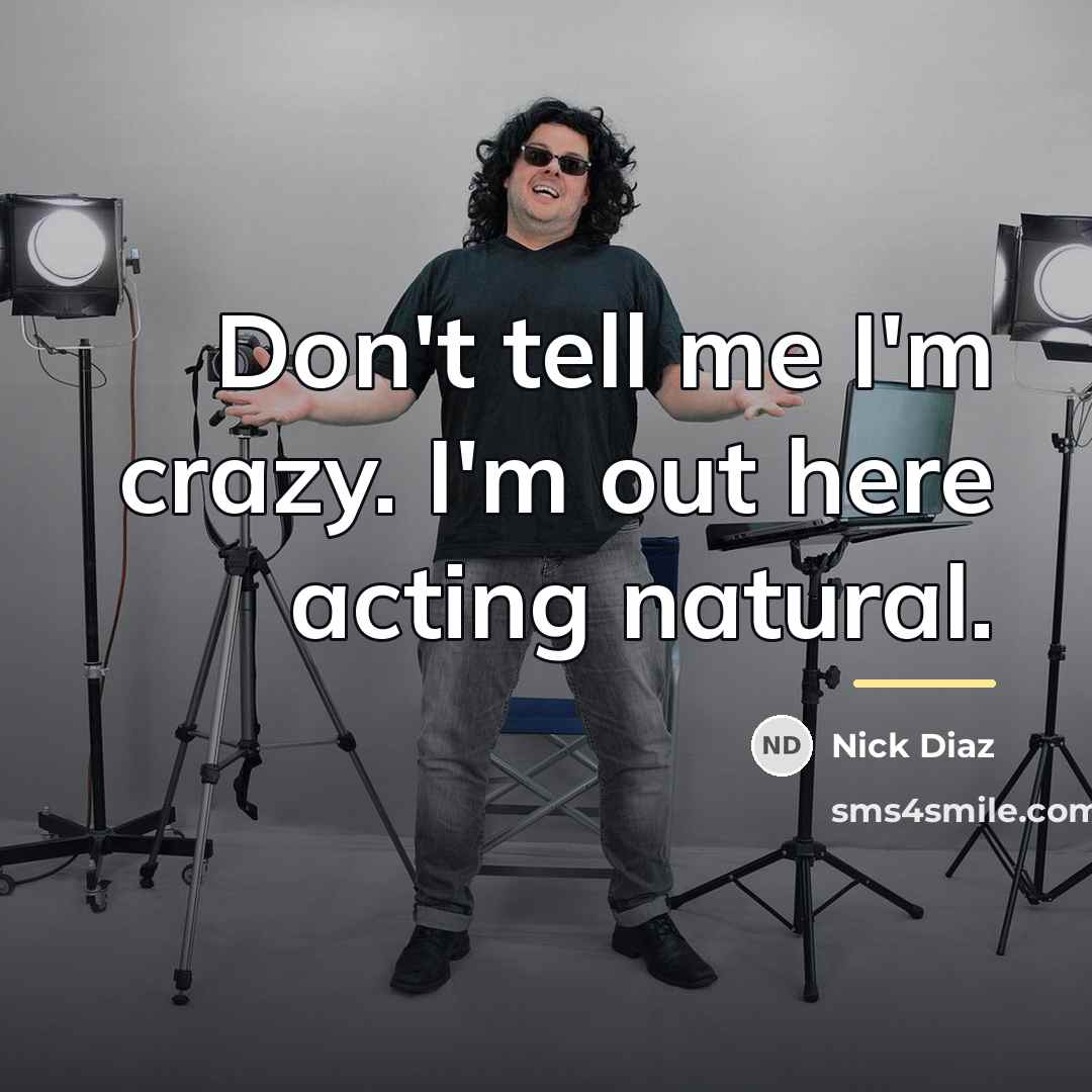 “Don't tell me I'm crazy. I'm out here acting natural.…” quote by Nick Diaz