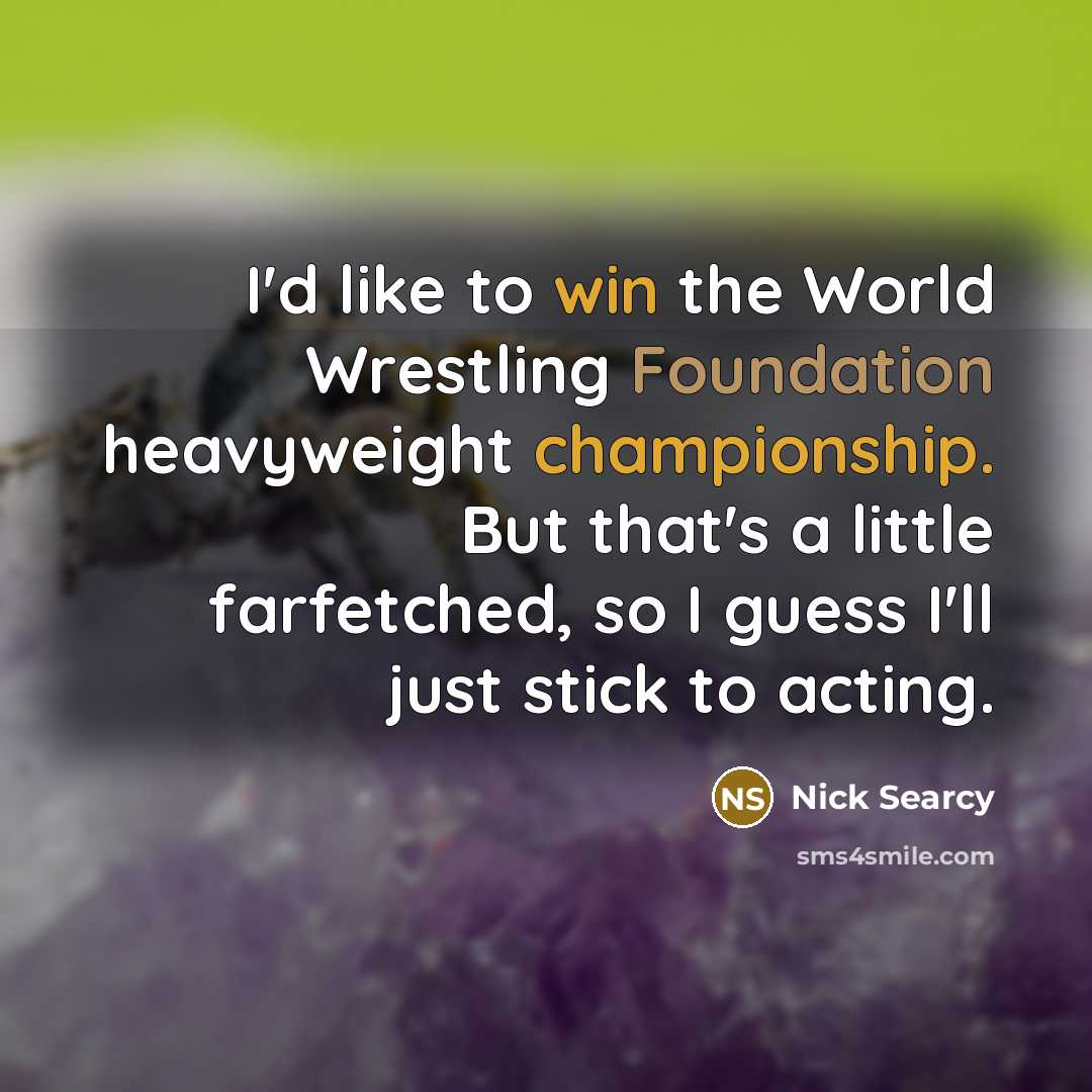 “I'd like to win the World Wrestling Foundation heavyweight championship.…” quote by Nick Searcy