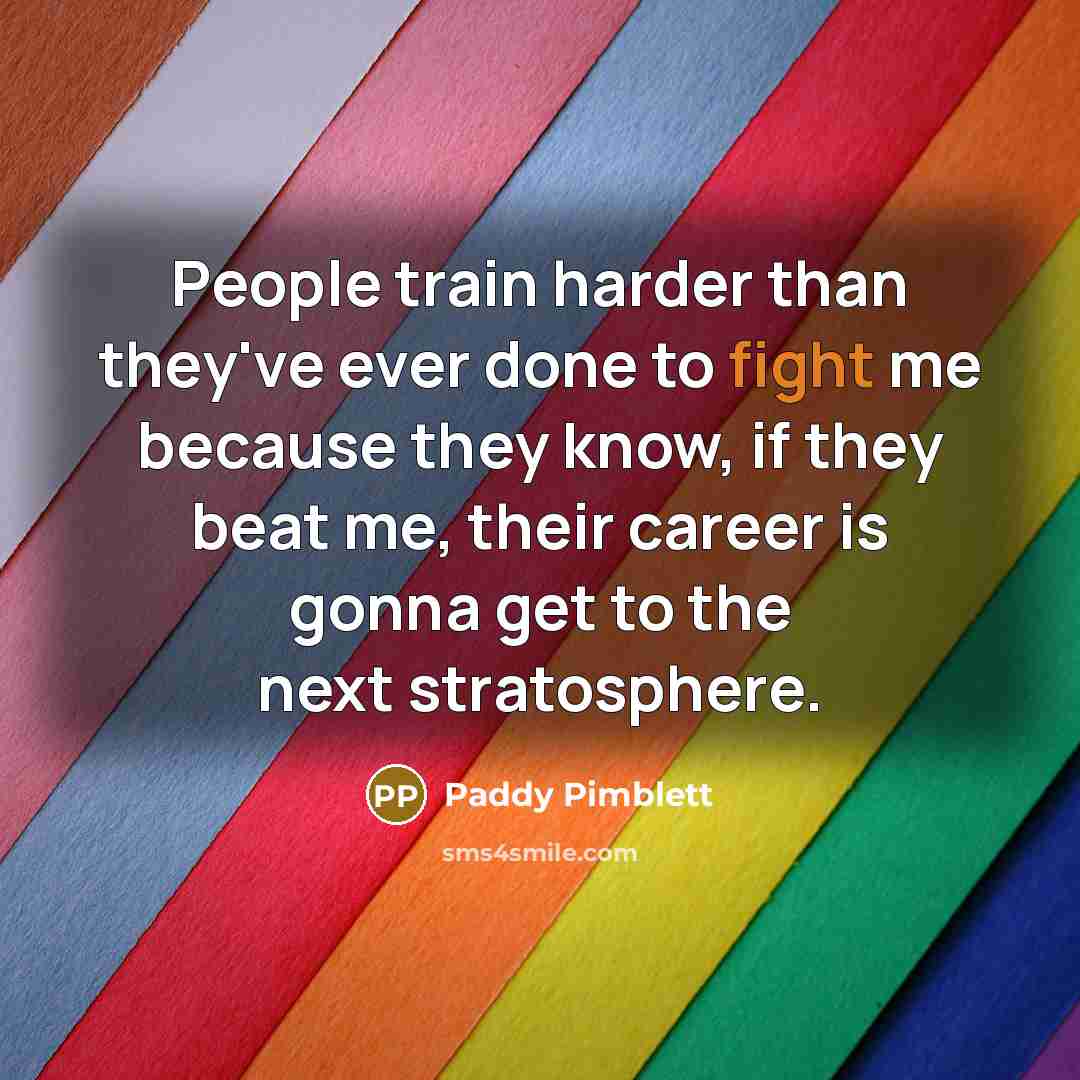 “People train harder than they've ever done to fight me…” quote by Paddy Pimblett