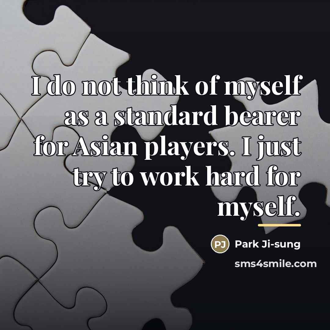 “I do not think of myself as a standard bearer…” quote by Park Ji-sung