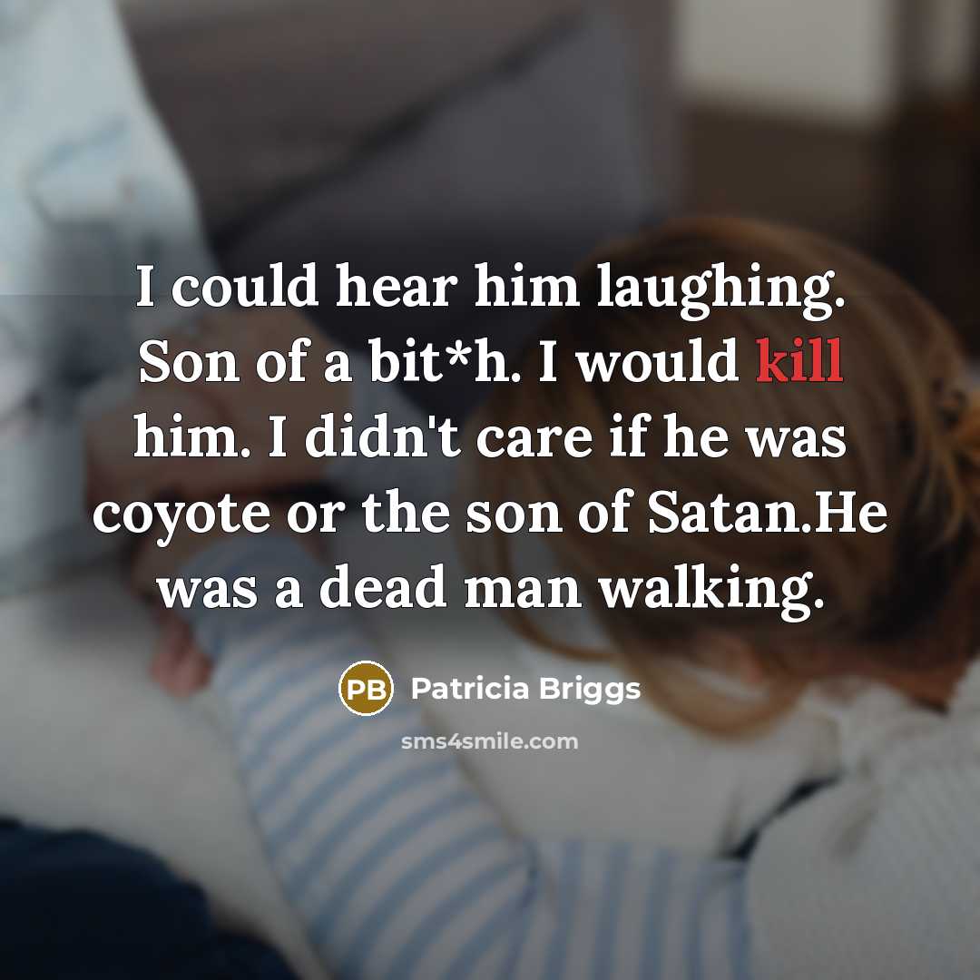 “I could hear him laughing. Son of a bit*h. I…” quote by Patricia Briggs