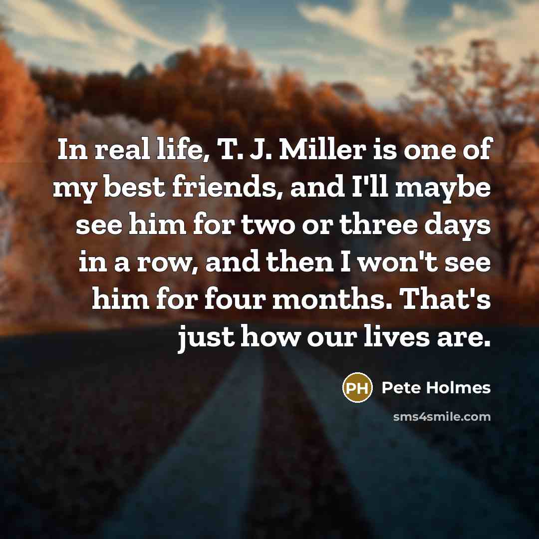 “In real life, T. J. Miller is one of my…” quote by Pete Holmes