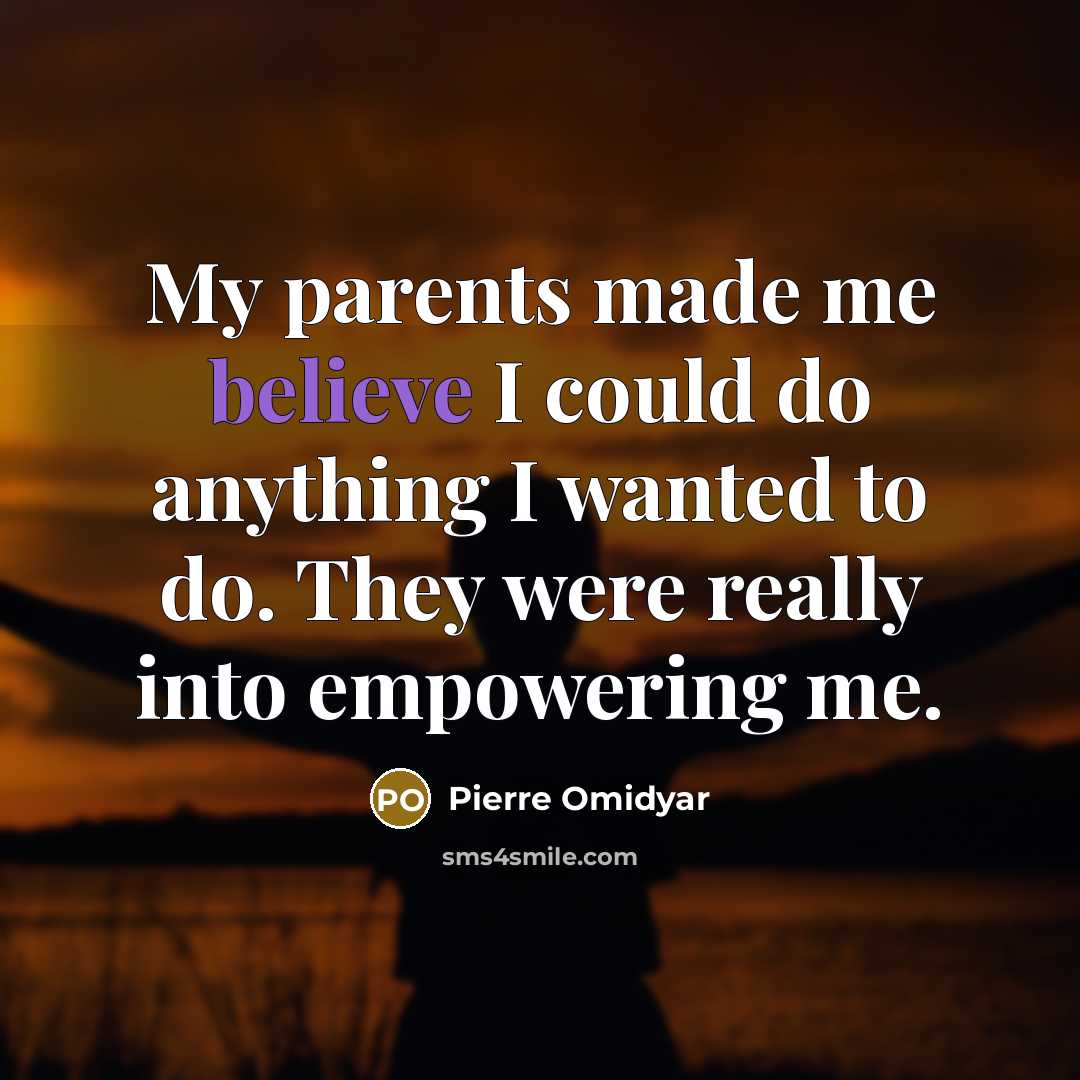 “My parents made me believe I could do anything I…” quote by Pierre Omidyar