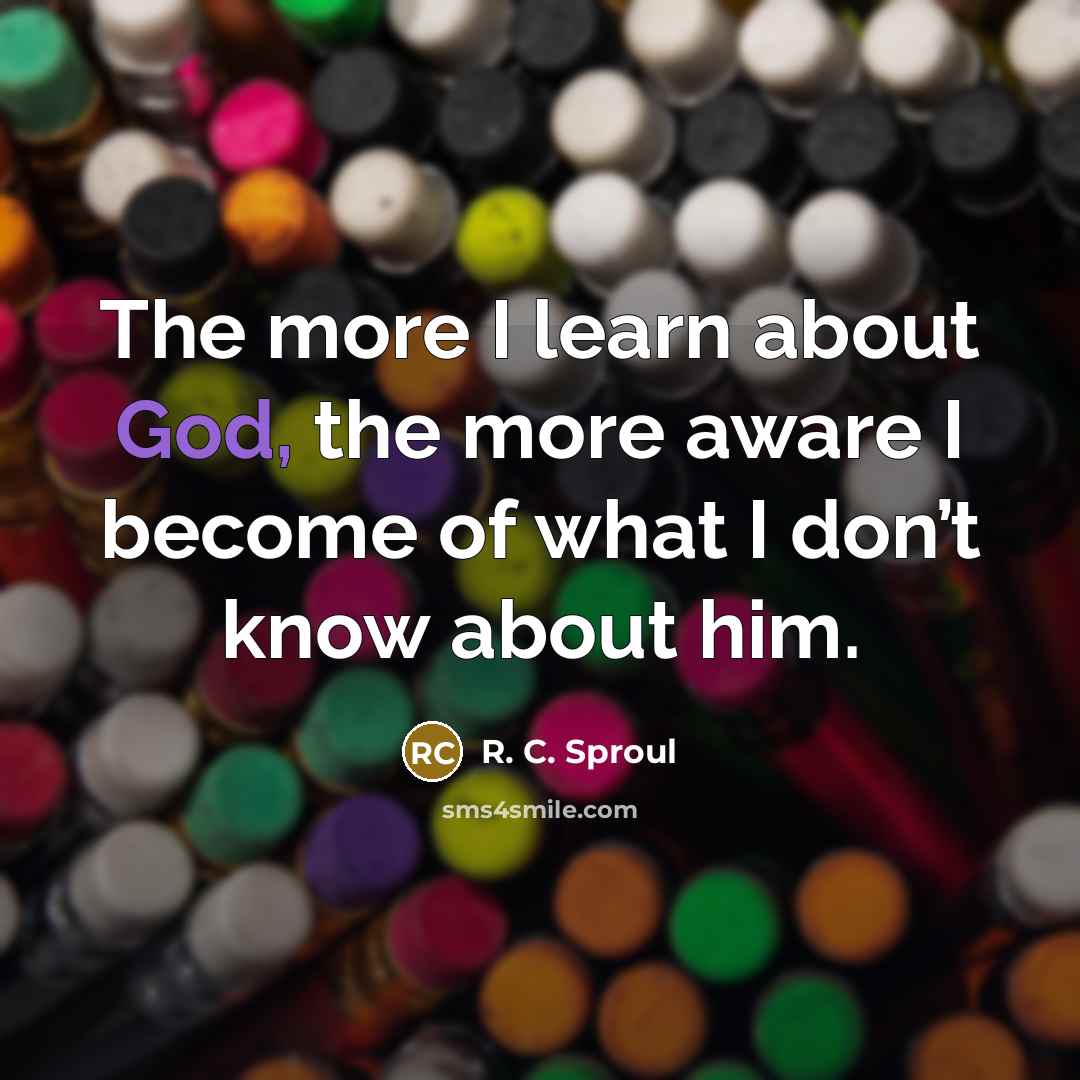 “The more I learn about God, the more aware I…” quote by R. C. Sproul