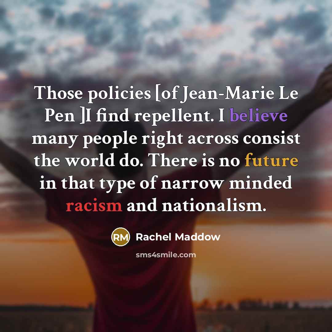 “Those policies [of Jean-Marie Le Pen ]I find repellent. I…” quote by Rachel Maddow