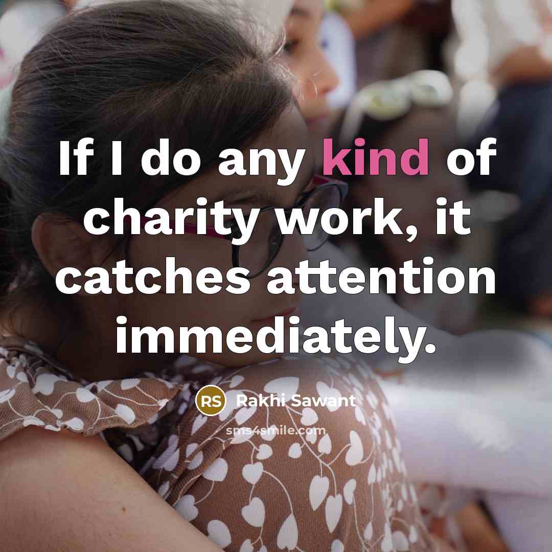 “If I do any kind of charity work, it catches…” quote by Rakhi Sawant