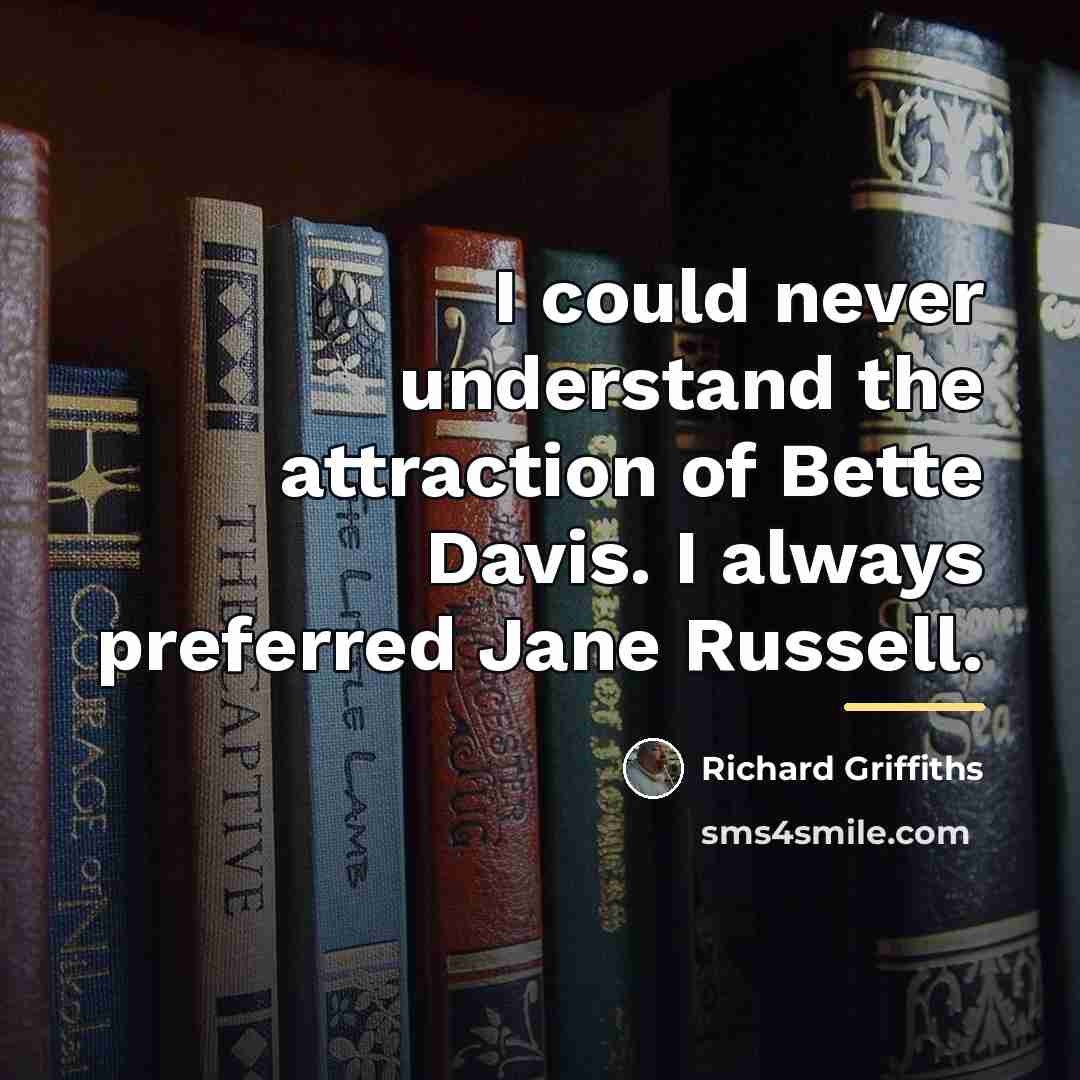 “I could never understand the attraction of Bette Davis. I…” quote by Richard Griffiths