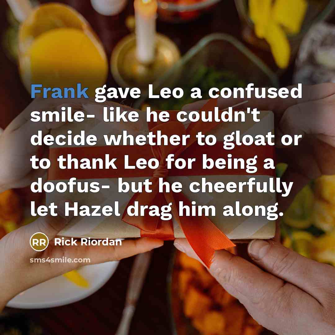 “Frank gave Leo a confused smile- like he couldn't decide…” quote by Rick Riordan