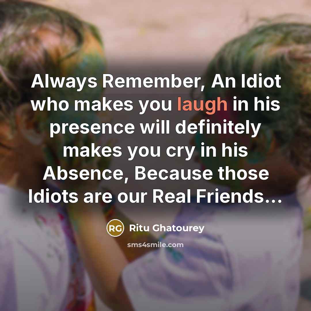 “Always Remember, An Idiot who makes you laugh in his…” quote by Ritu Ghatourey