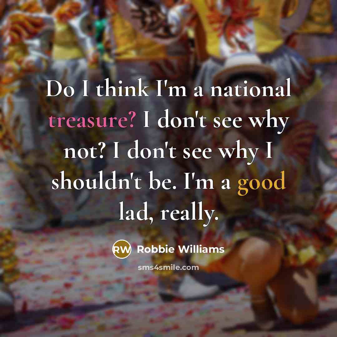 “Do I think I'm a national treasure? I don't see…” quote by Robbie Williams