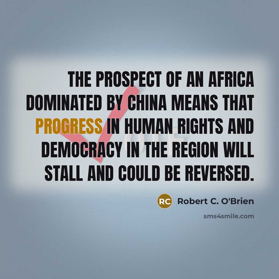 “The prospect of an Africa dominated by China means that…” quote by Robert C. O'Brien