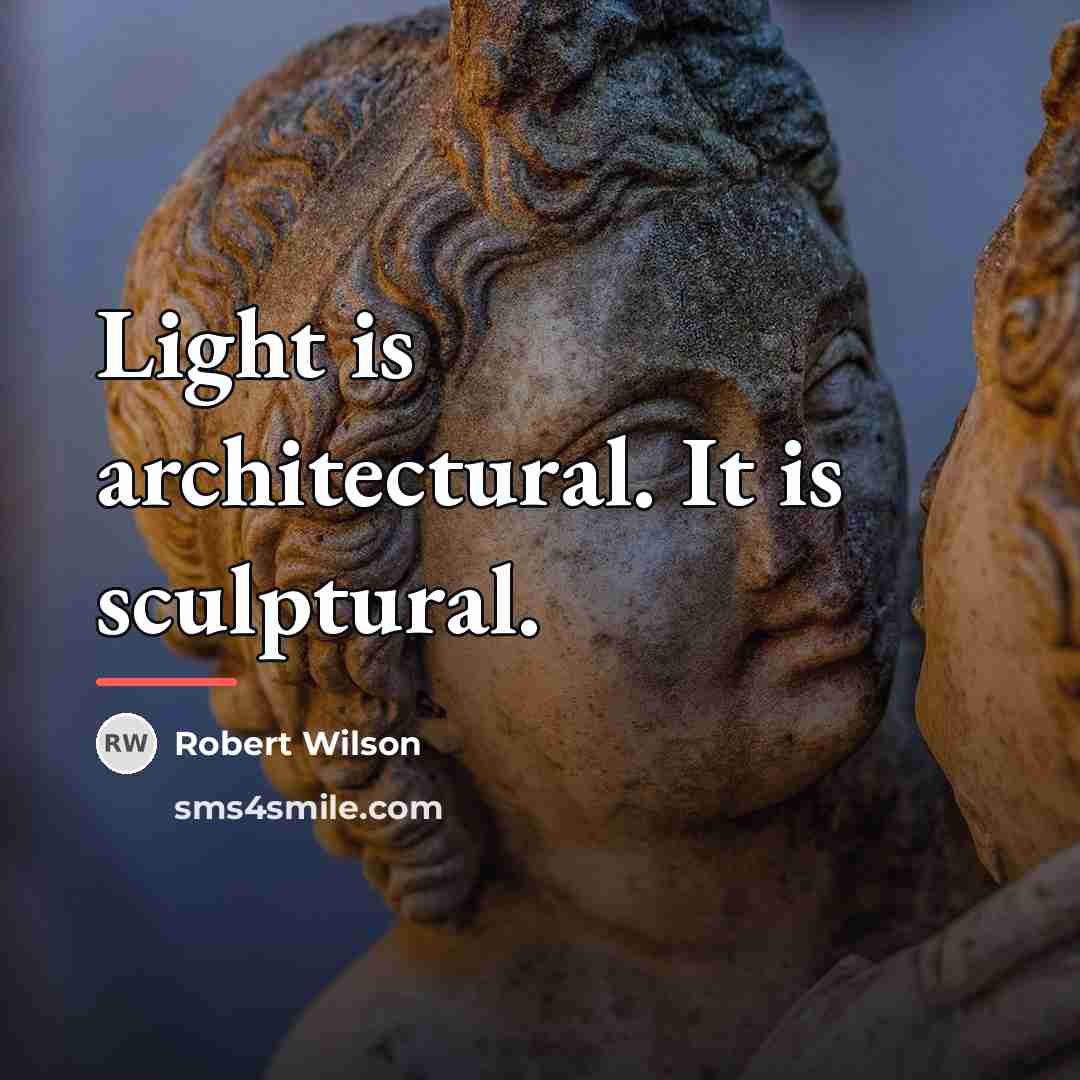 “Light is architectural. It is sculptural.…” quote by Robert Wilson