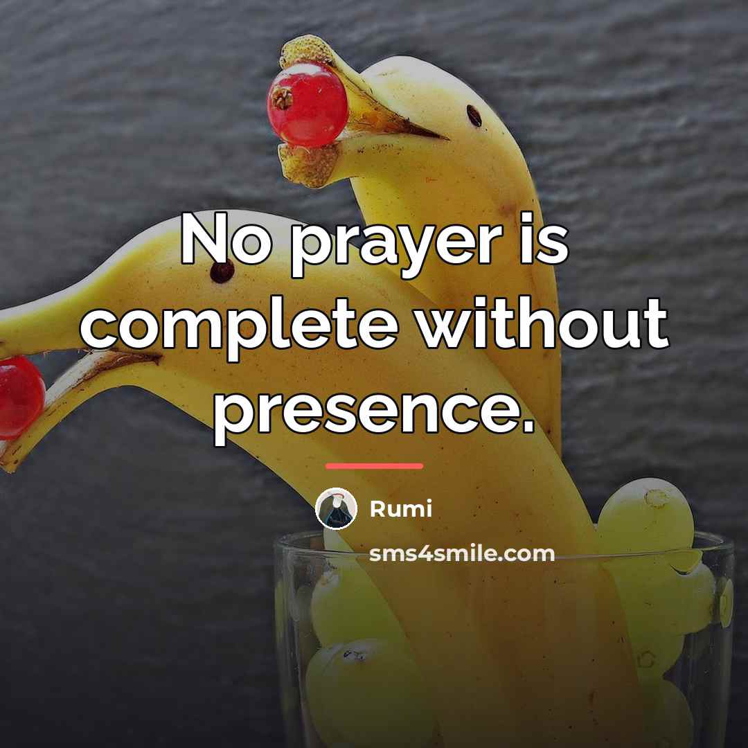 “No prayer is complete without presence.…” quote by Rumi