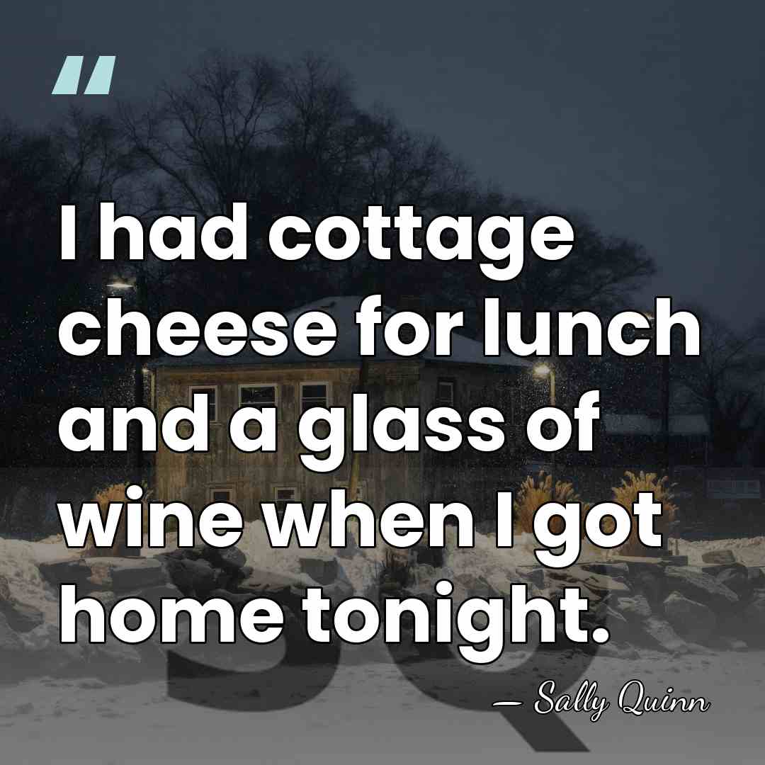 I had cottage cheese for lunch and a glass of wine when&hellip; - Sally Quinn