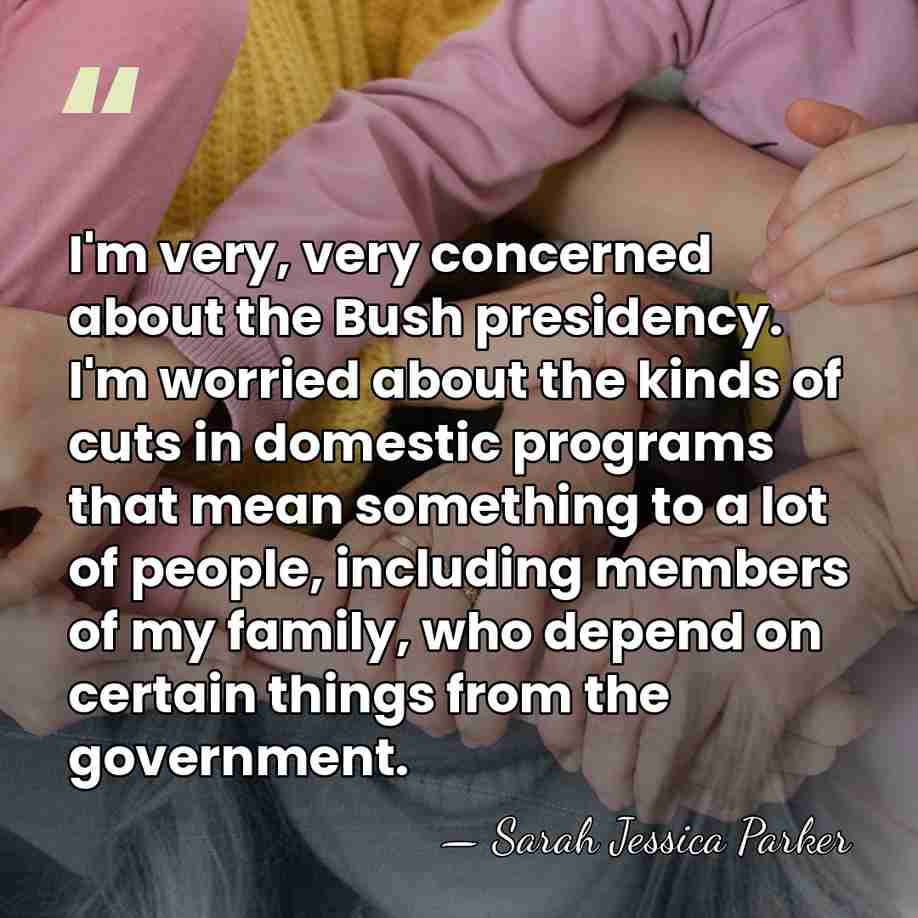 I'm very, very concerned about the Bush presidency. I'm worried about the&hellip; - Sarah Jessica Parker