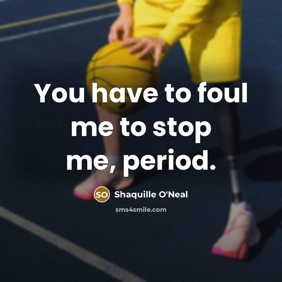 “You have to foul me to stop me, period.…” quote by Shaquille O'Neal