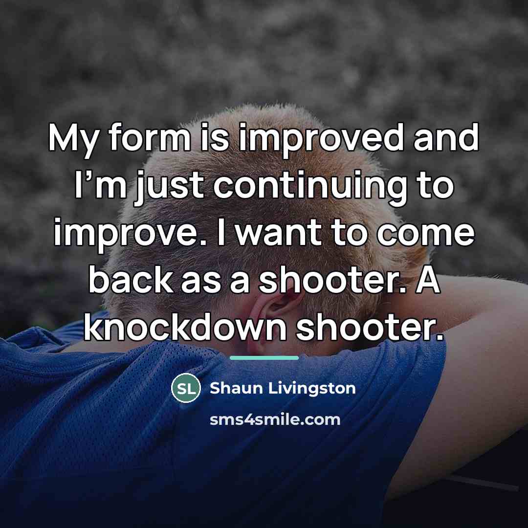 “My form is improved and I'm just continuing to improve.…” quote by Shaun Livingston