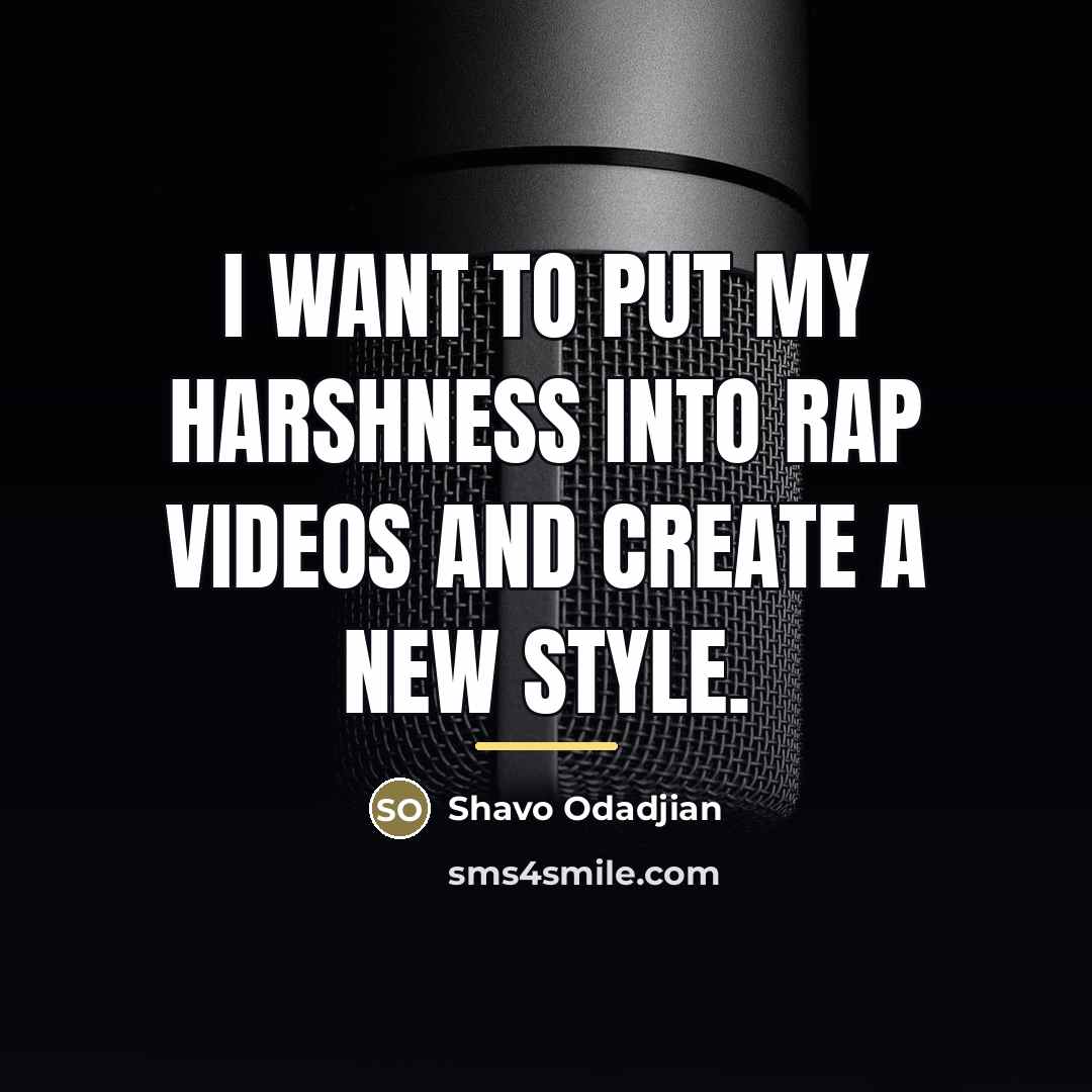 “I want to put my harshness into rap videos and…” quote by Shavo Odadjian