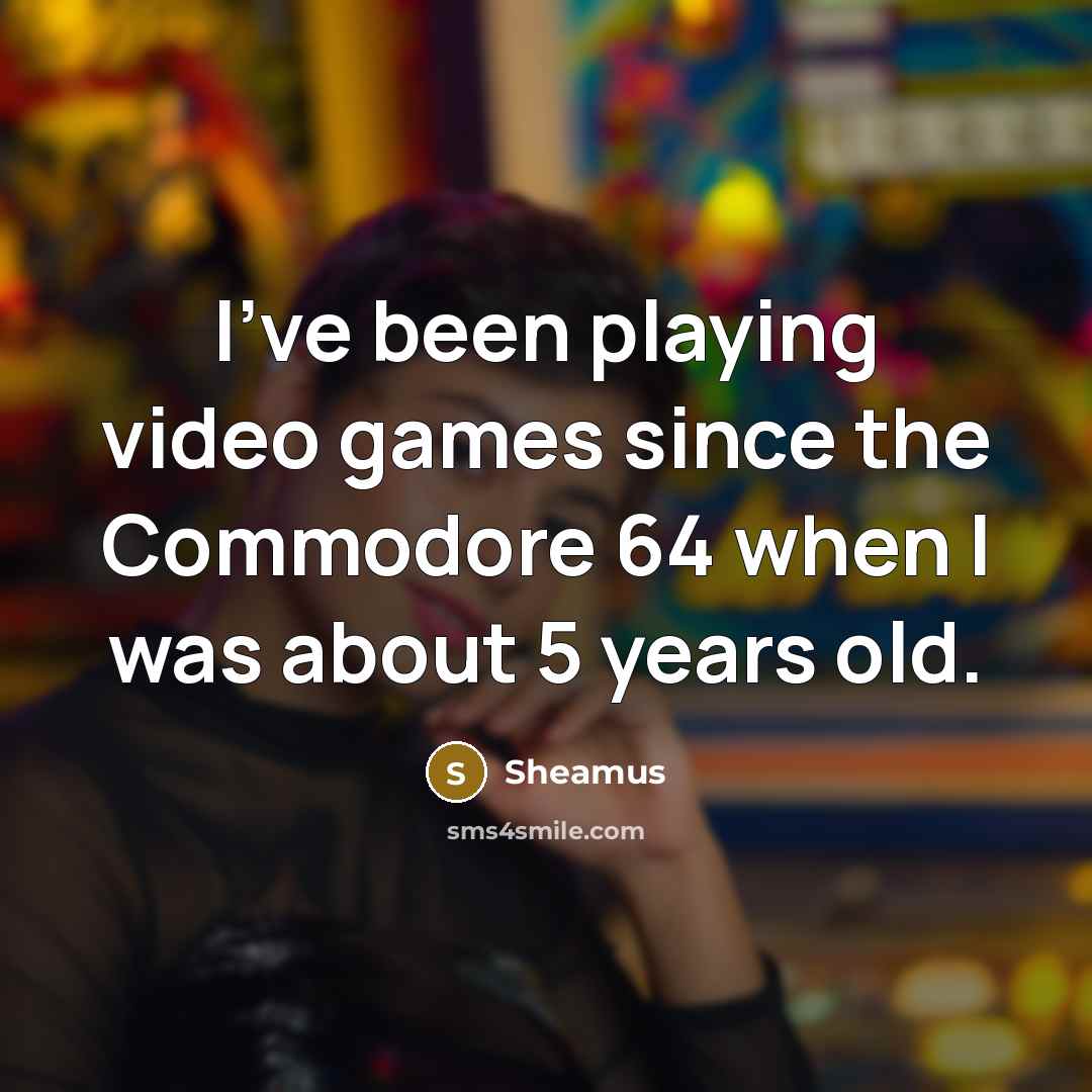 “I've been playing video games since the Commodore 64 when…” quote by Sheamus
