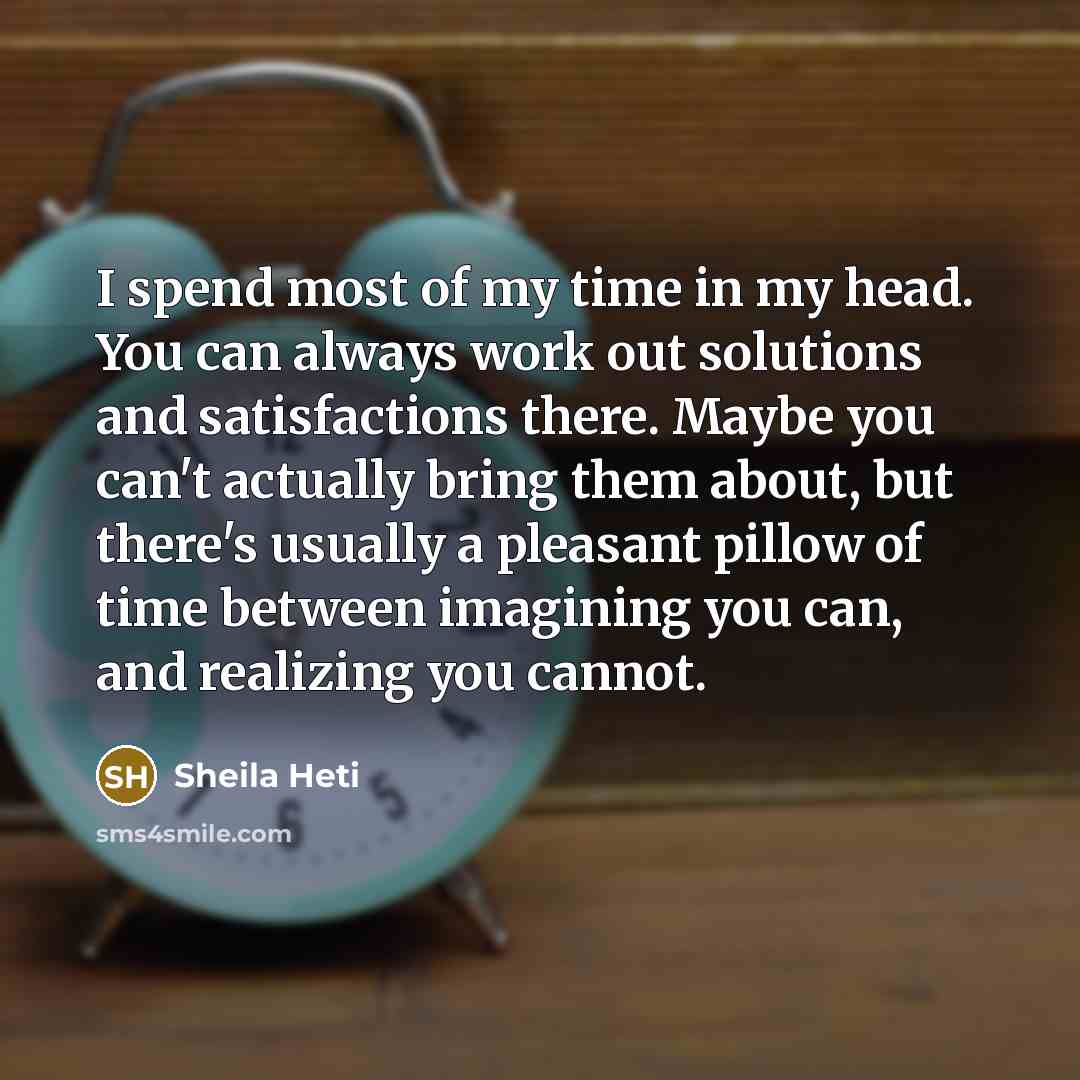 “I spend most of my time in my head. You…” quote by Sheila Heti