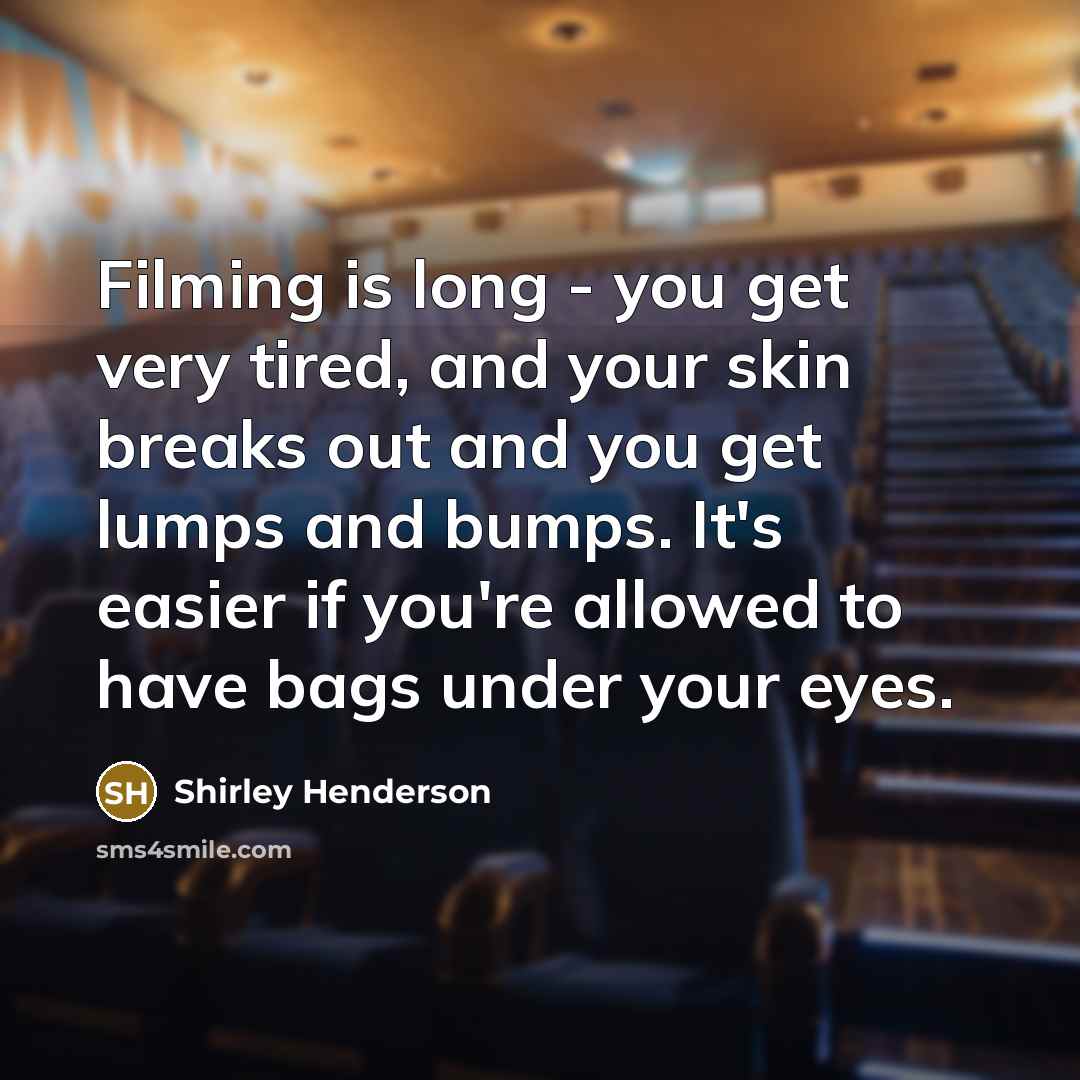 “Filming is long - you get very tired, and your…” quote by Shirley Henderson