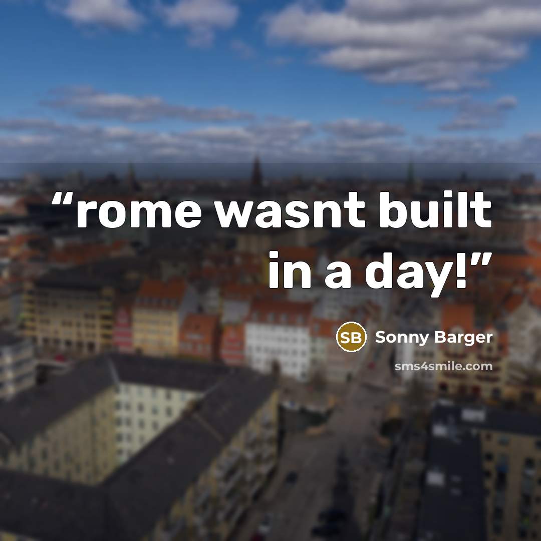 “rome wasnt built in a day!” quote by sonny barger