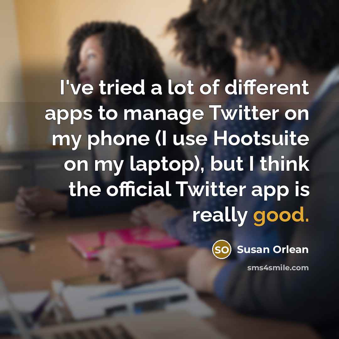 “I've tried a lot of different apps to manage Twitter…” quote by Susan Orlean