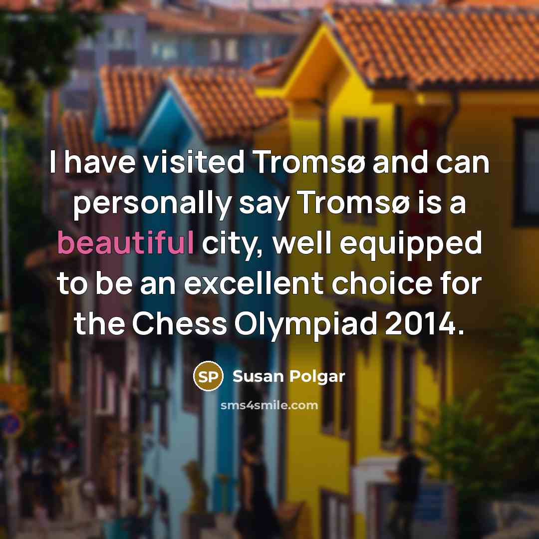 “I have visited Tromsø and can personally say Tromsø is…” quote by Susan Polgar