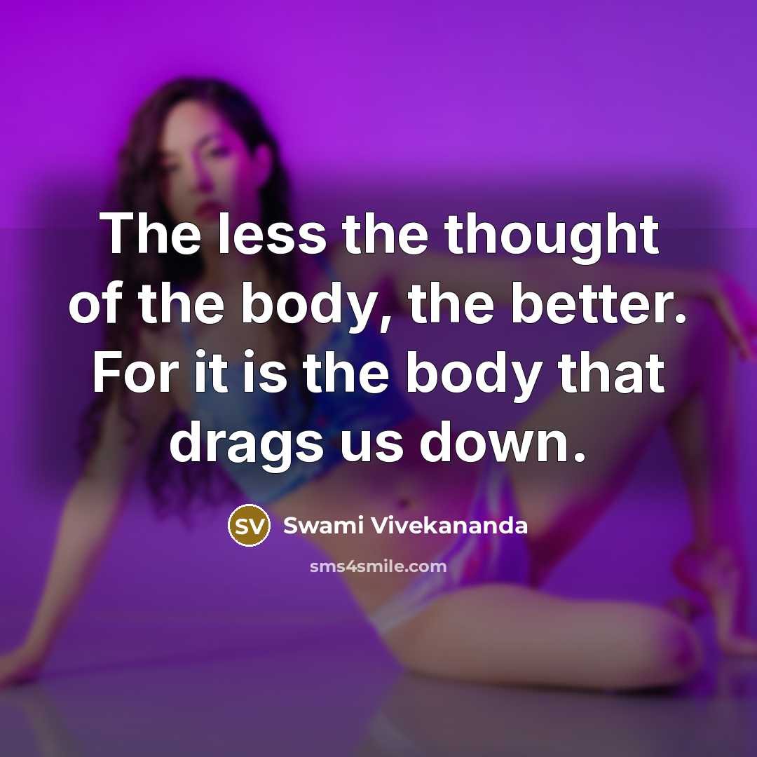 “The less the thought of the body, the better. For…” quote by Swami Vivekananda