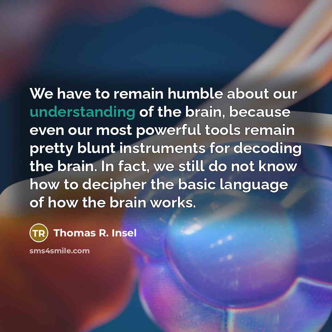 “We have to remain humble about our understanding of the…” quote by Thomas R. Insel